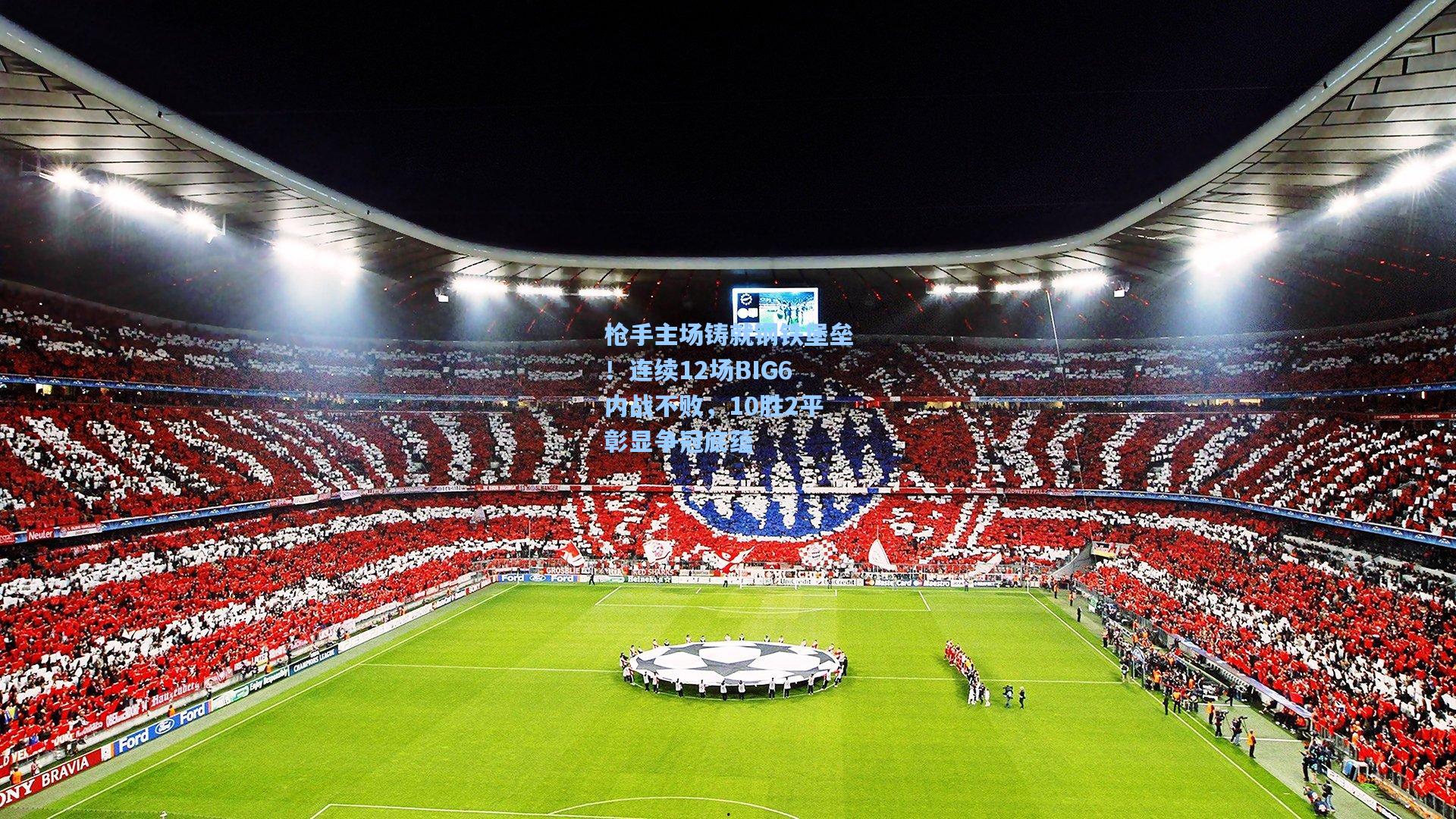 枪手主场铸就钢铁堡垒！连续12场BIG6内战不败，10胜2平彰显争冠底蕴