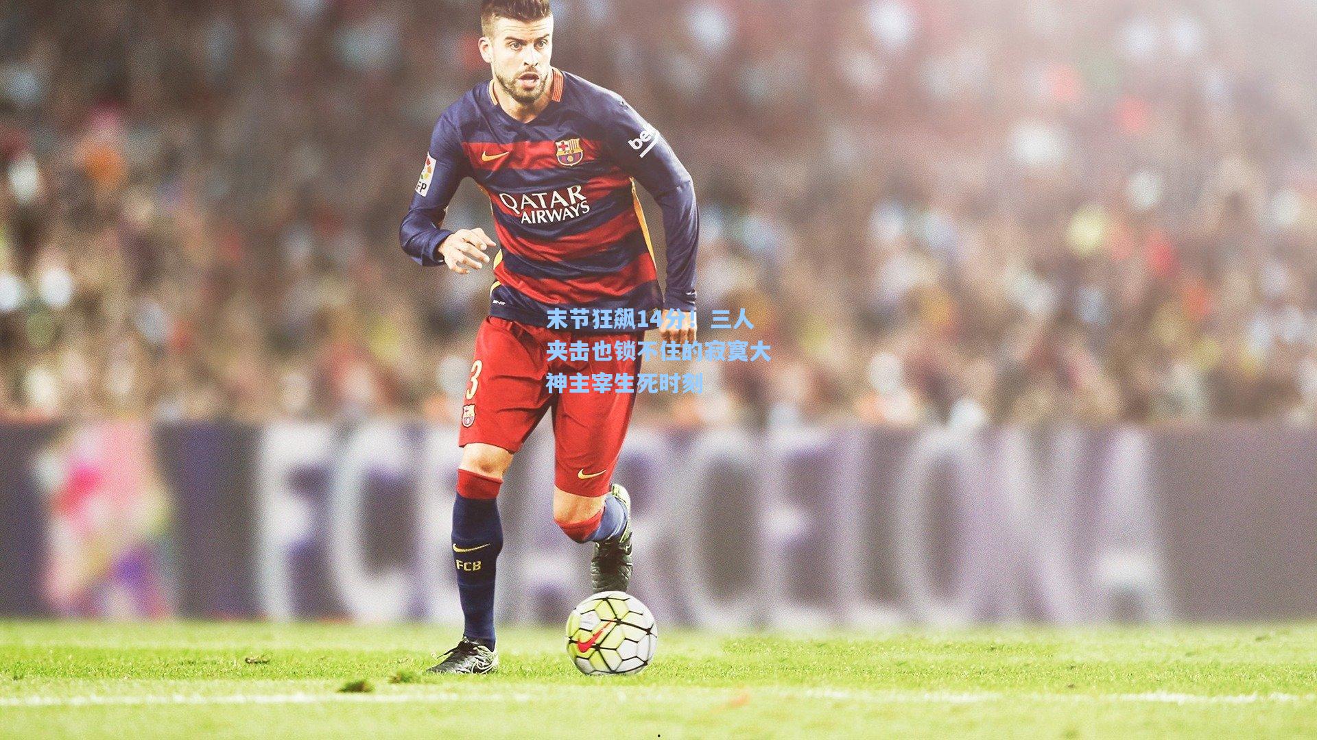 末节狂飙14分！三人夹击也锁不住的寂寞大神主宰生死时刻