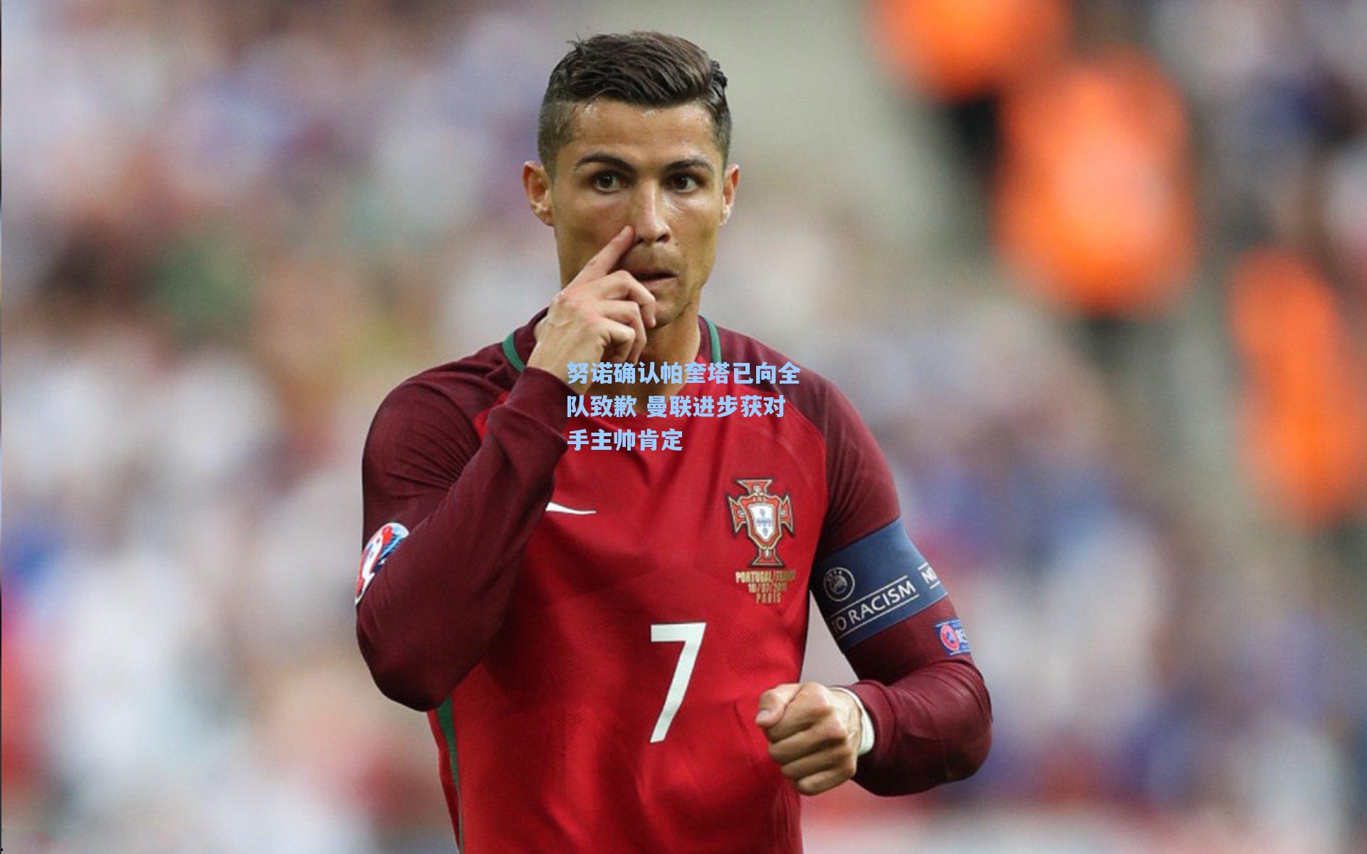 努诺确认帕奎塔已向全队致歉 曼联进步获对手主帅肯定