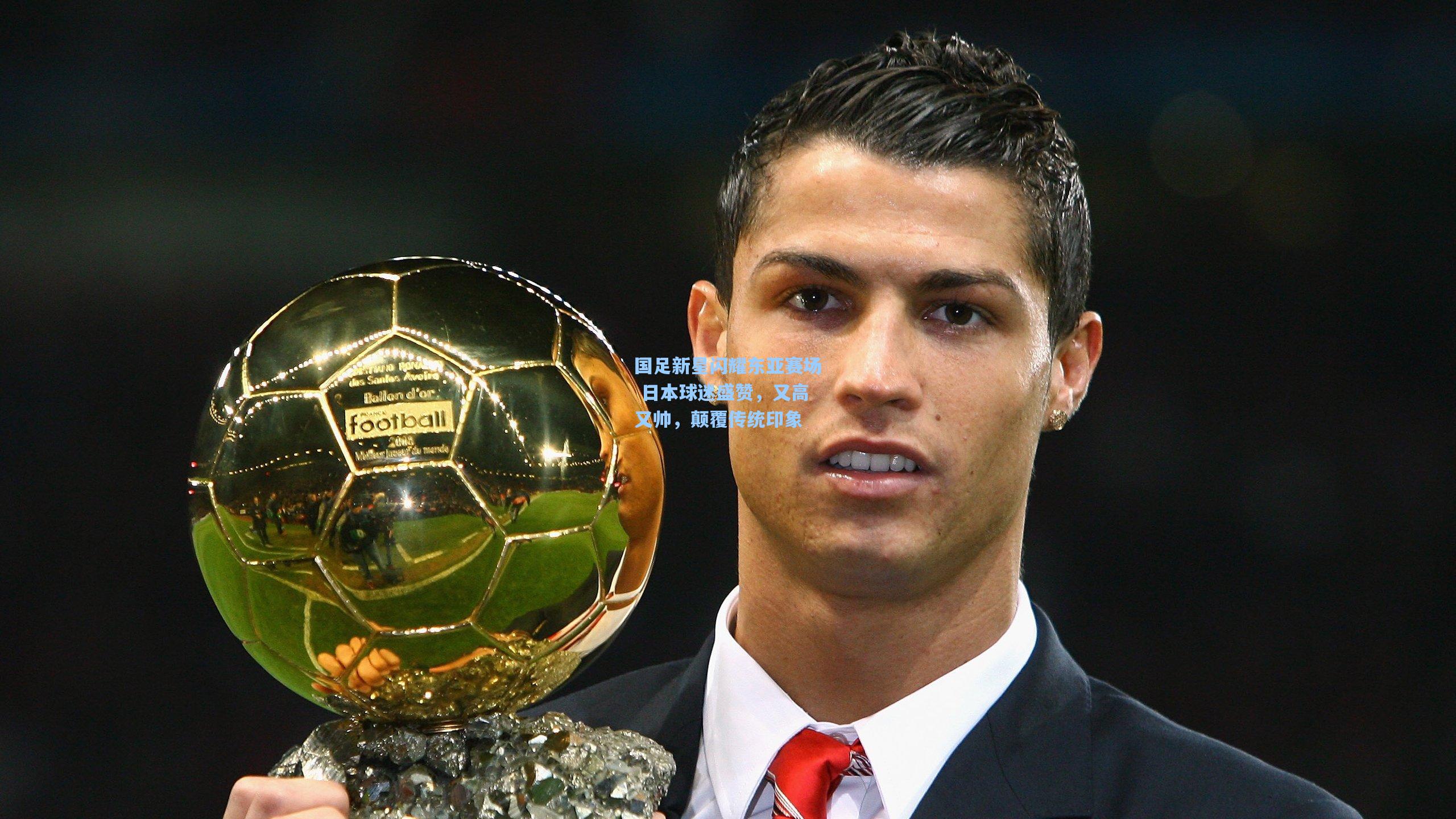 国足新星闪耀东亚赛场 日本球迷盛赞，又高又帅，颠覆传统印象