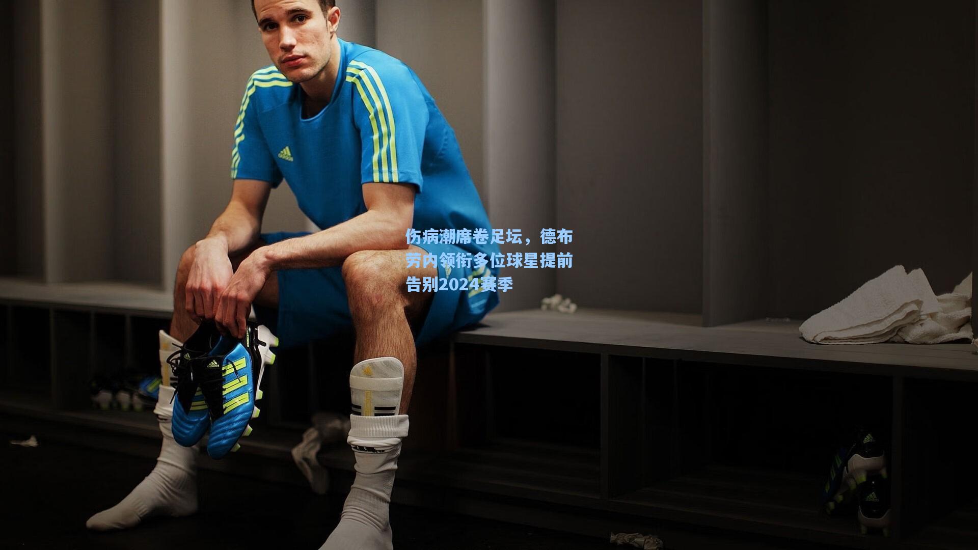 竞技宝官网:伤病潮席卷足坛,德布劳内领衔多位球星提前告别2024赛季